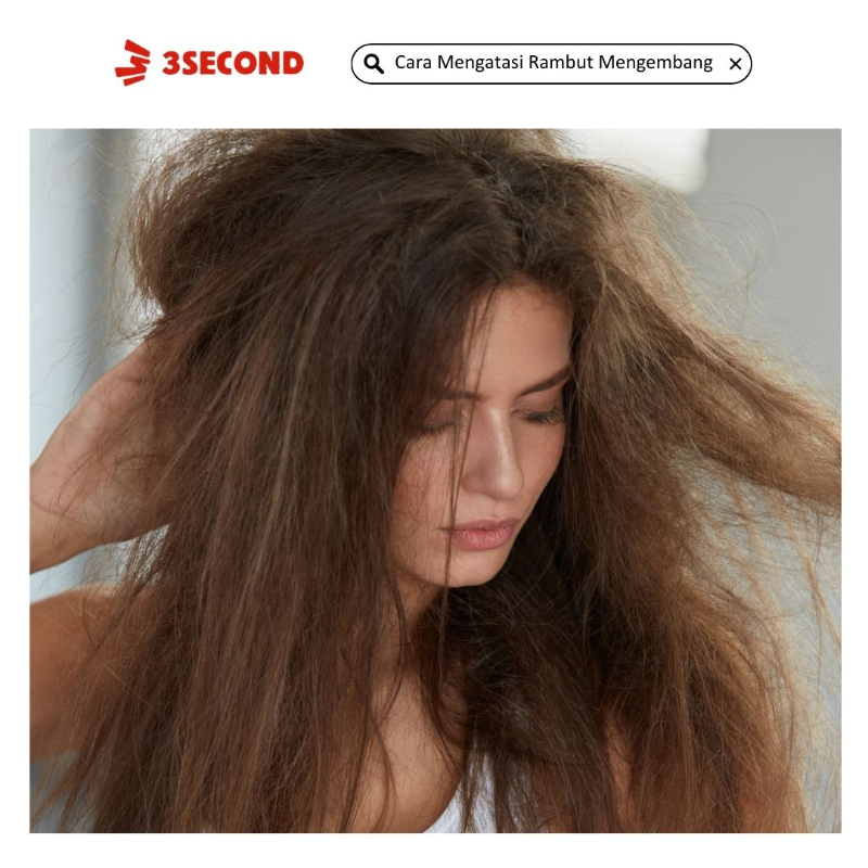 8 Cara Mengatasi Rambut Mengembang Agar Lembut dan Halus - 3Second